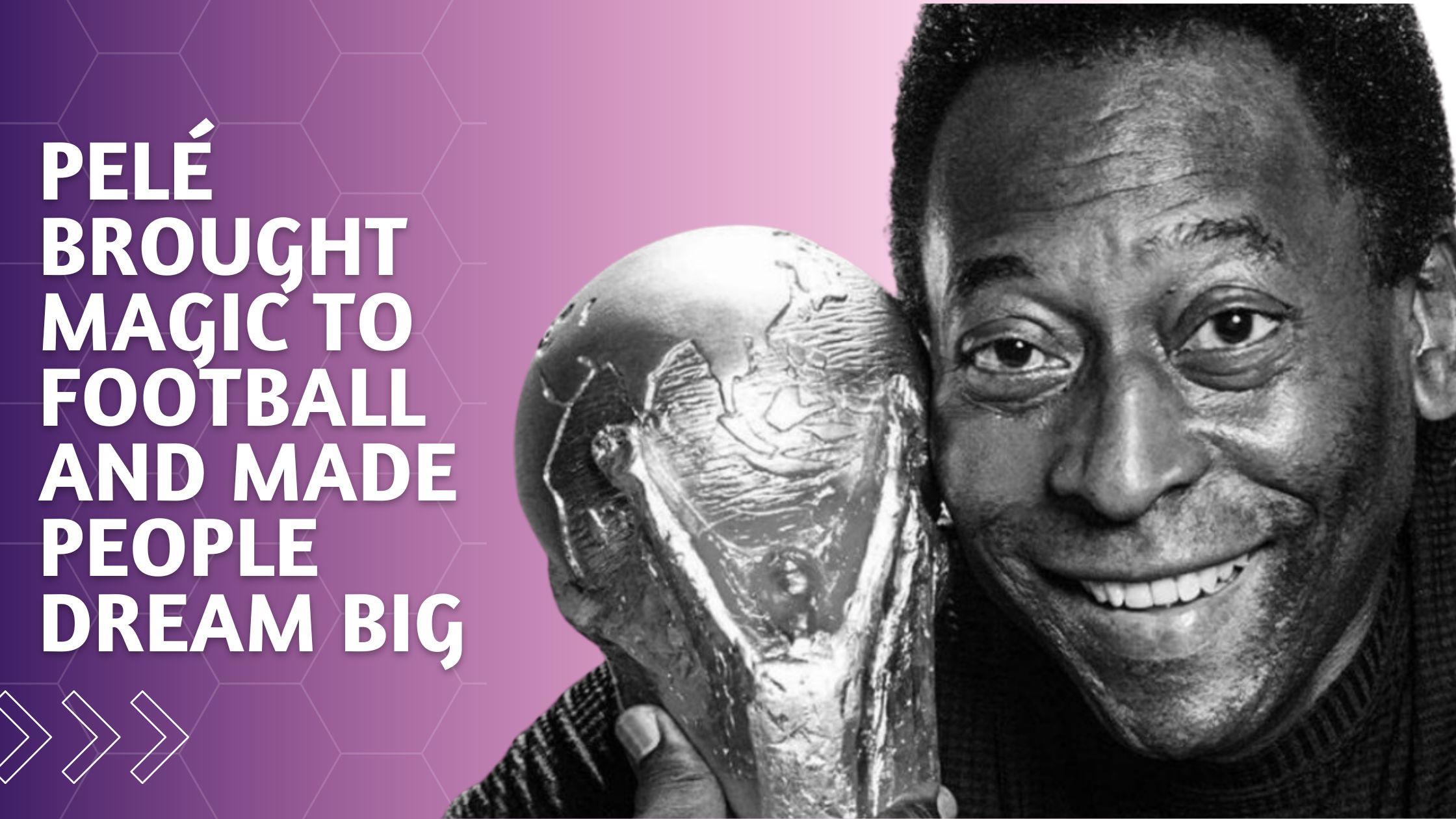 Pelé brought magic to football and made people dream big