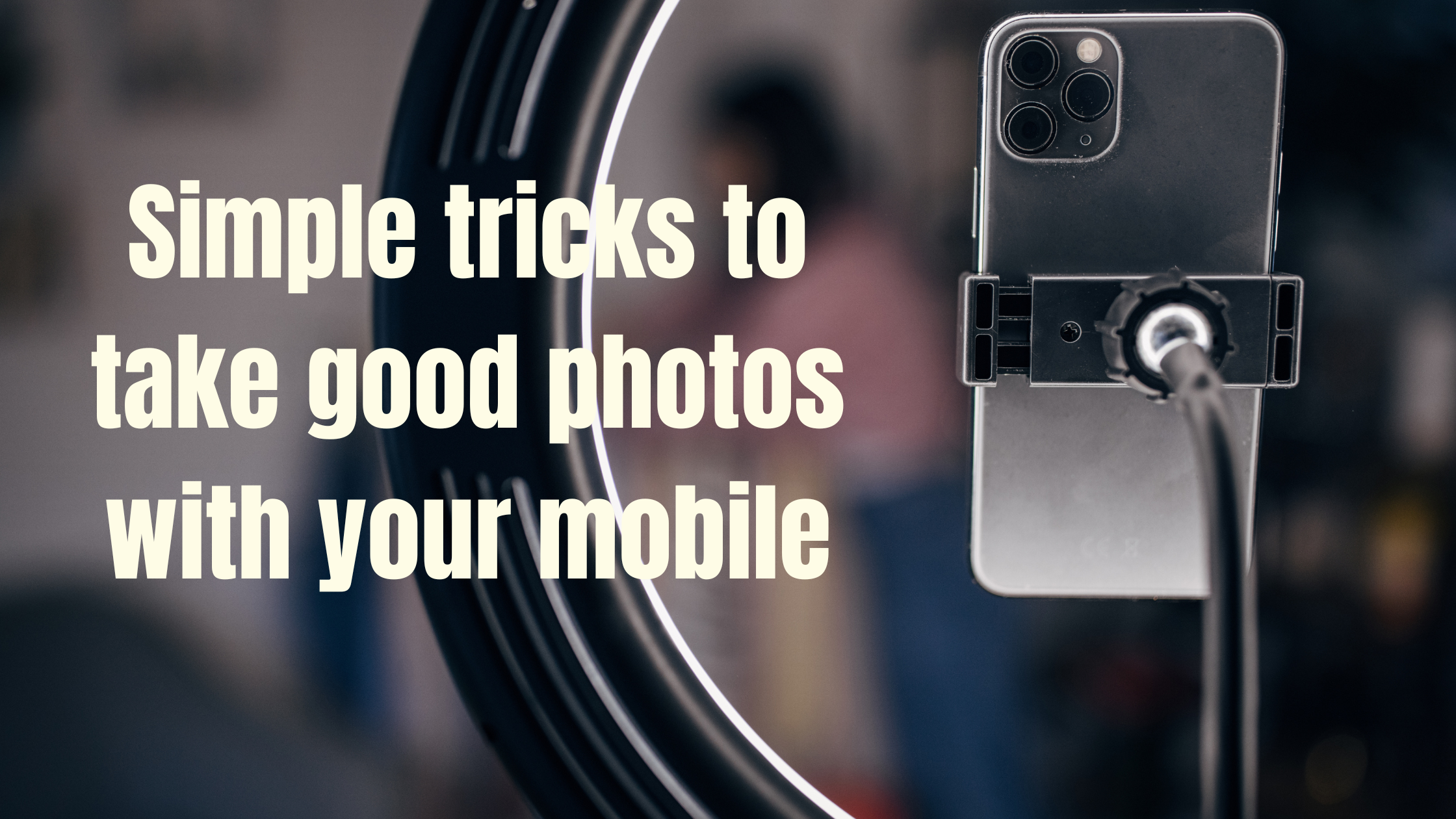 Simple tricks to take good photos with your mobile