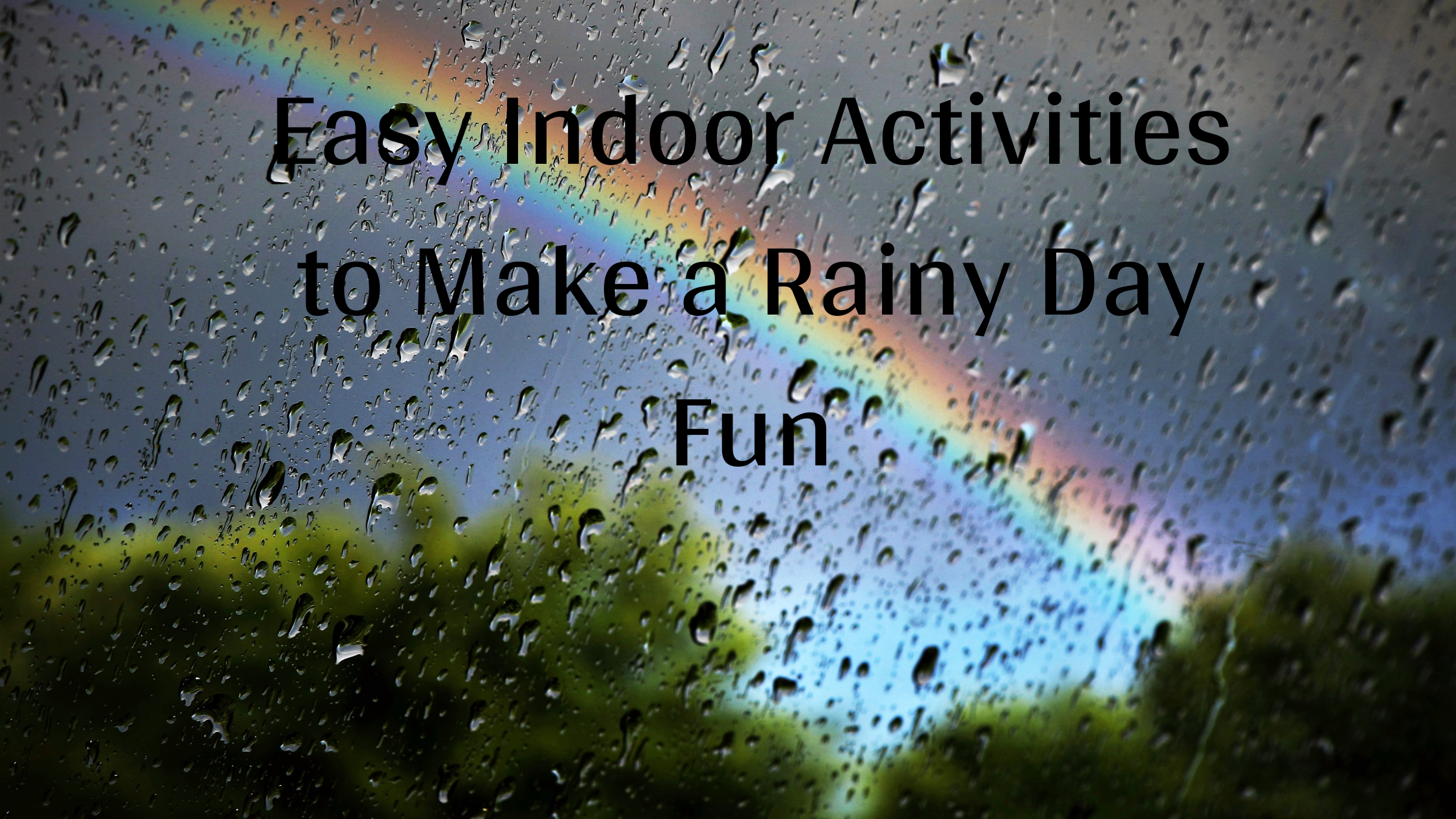 Easy Indoor Activities to Make a Rainy Day Fun