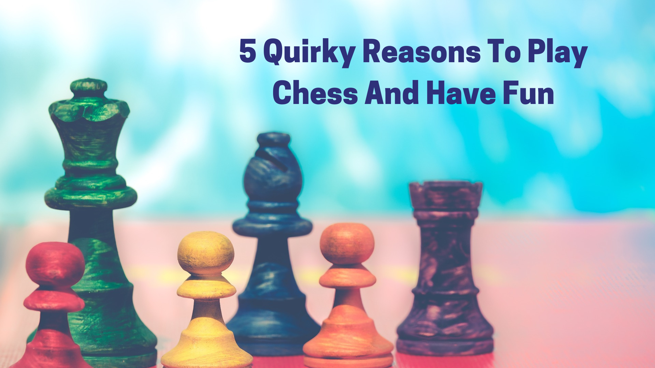 5 Quirky Reasons To Play Chess And Have Fun