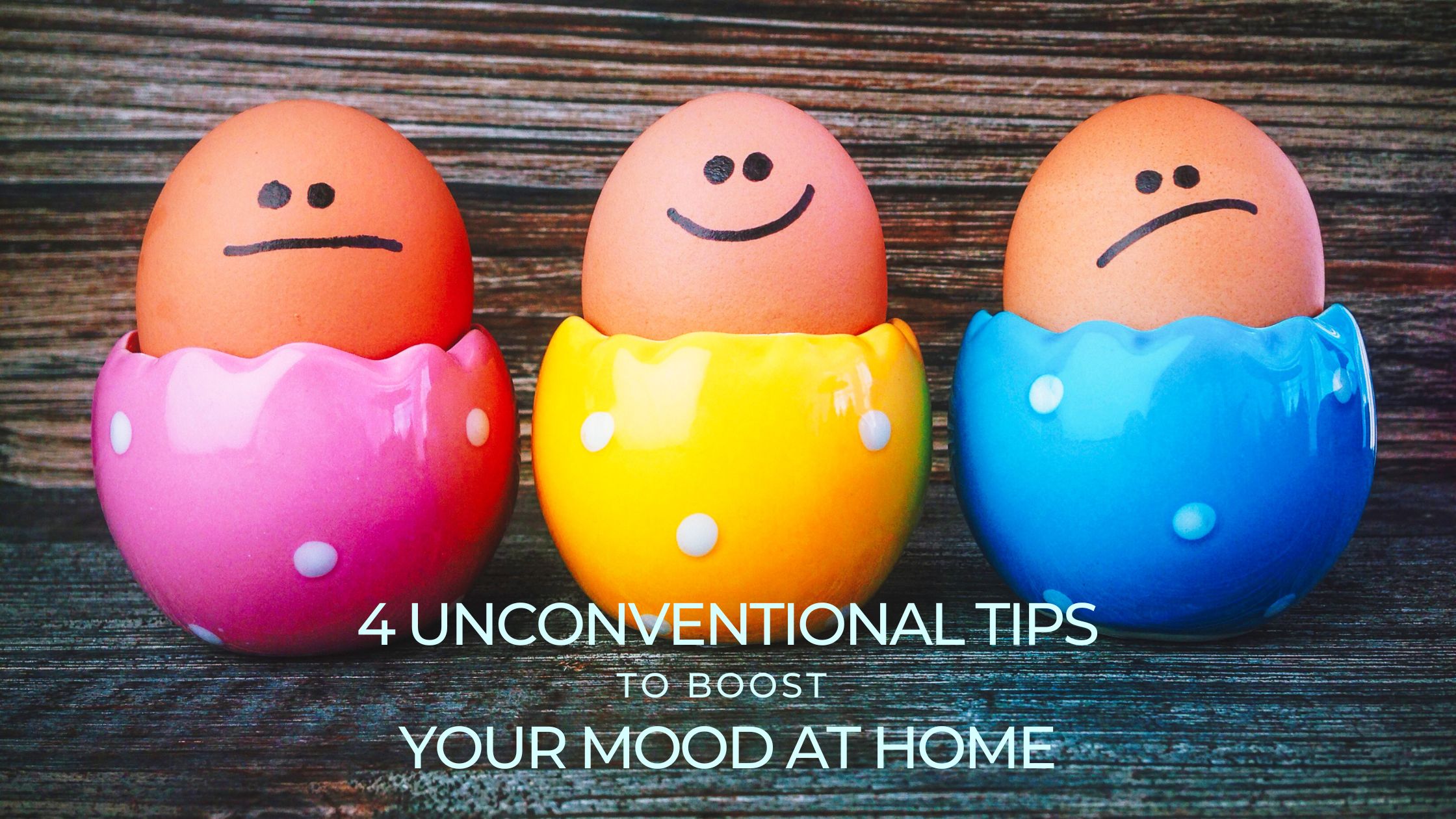 4 unconventional tips to boost your mood at home