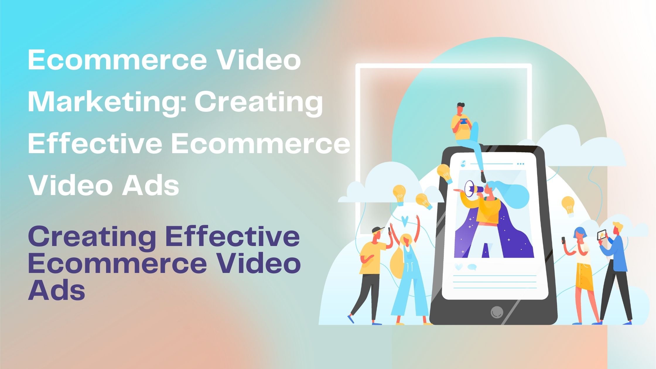 Ecommerce Video Marketing: Creating Effective Ecommerce Video Ads