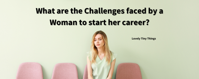 What Are The Challenges Faced By A Woman To Start Her Career?